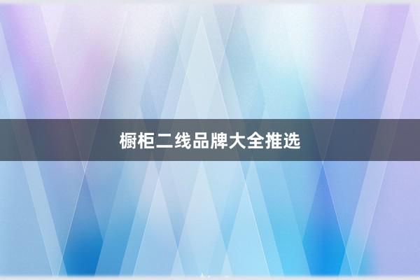 橱柜二线品牌大全推选